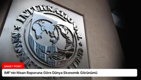 IMF’nin Nisan Raporuna Göre Dünya Ekonomik Görünümü