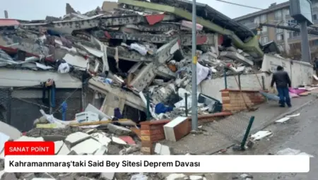 Kahramanmaraş’taki Said Bey Sitesi Deprem Davası