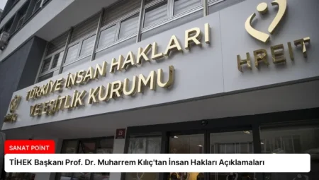 TİHEK Başkanı Prof. Dr. Muharrem Kılıç’tan İnsan Hakları Açıklamaları